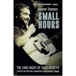 Thomson, Graeme. Small Hours - The Long Night of John Martyn. Music Sales Limited dba Omnibus Press, 2024.