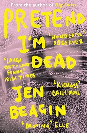 Beagin, Jen. Pretend I'm Dead - FROM THE AUTHOR OF BIG SWISS. OneWorld Publications, 2019.