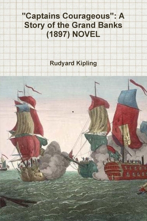 Kipling, Rudyard. "Captains Courageous" - A Story of the Grand Banks  (1897) NOVEL. Lulu.com, 2018.
