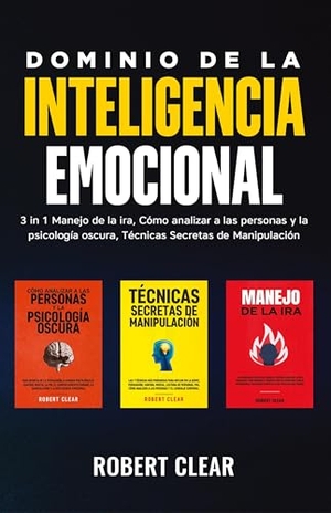 Clear, Robert. Dominio de la Inteligencia Emocional - 3 in 1 Manejo de la Ira, Cómo Analizar a Las Personas y la Psicología Oscura, Técnicas Secretas de Manipulació. Chasecheck Ltd, 2023.