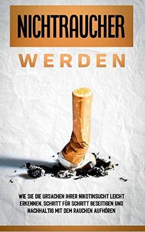 Schober, Armin. Nichtraucher werden: Wie Sie die Ursachen Ihrer Nikotinsucht leicht erkennen, Schritt für Schritt beseitigen und nachhaltig mit dem Rauchen aufhören. Books on Demand, 2021.