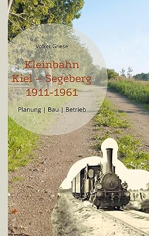 Griese, Volker. Kleinbahn Kiel Segeberg 1911-1961 - Planung - Bau - Betrieb. BoD - Books on Demand, 2023.