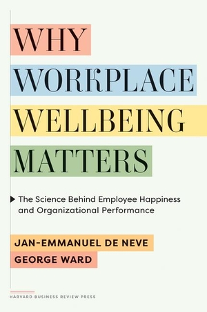 Ward, George / Jan-Emmanuel de Neve. Why Workplace Wellbeing Matters - The Science Behind Employee Happiness and Organizational Performance. Harvard Business Review Press, 2025.