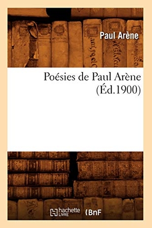 Arène, Paul. Poésies de Paul Arène (Éd.1900). Hachette Livre, 2018.