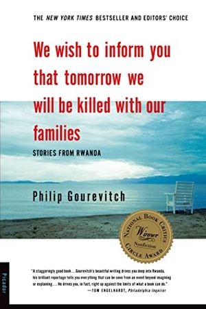 Gourevitch, Philip. We Wish to Inform You That Tomorrow We Will Be Killed with Our Families - Stories from Rwanda. Picador USA, 1999.