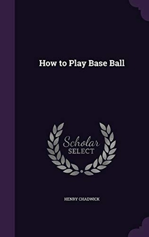 Chadwick, Henry. How to Play Base Ball. Draft2digital, 2016.