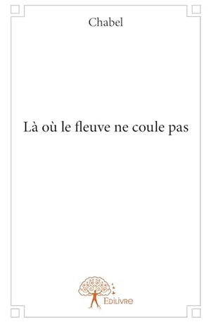 Chabel. Là où le fleuve ne coule pas. Edilivre, 2026.