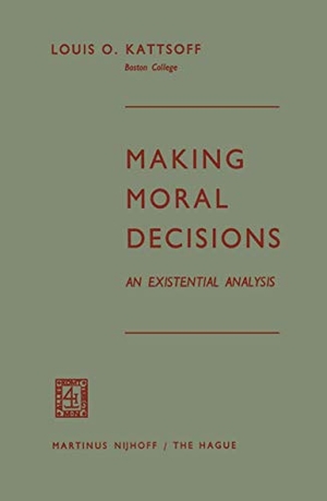 Kattsoff, Louis O.. Making Moral Decisions - An Existential Analysis. Springer Netherlands, 1965.