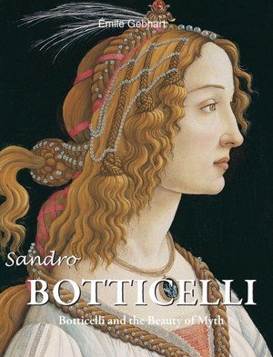 Gebhart, Émile. Sandro Botticelli - Botticelli and the Beauty of Myth. Parkstone International, 2020.