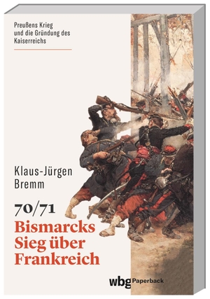 Bremm, Klaus-Jürgen. 70/71 - Bismarcks Sieg über Frankreich. Herder Verlag GmbH, 2023.