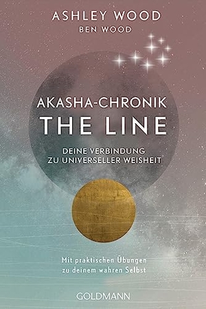 Wood, Ashley / Ben Wood. Akasha-Chronik - The Line - Deine Verbindung zu universeller Weisheit - Mit praktischen Übungen zu deinem wahren Selbst. Goldmann TB, 2023.