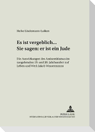 Es ist vergeblich... Sie sagen: er ist ein Jude