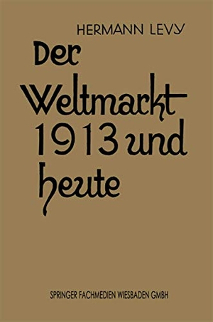Levy, Hermann. Der Weltmarkt 1913 und Heute. Vieweg+Teubner Verlag, 1926.