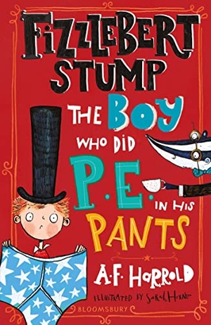 Harrold, A. F.. Fizzlebert Stump: The Boy Who Did P.E. in his Pants. Bloomsbury Publishing PLC, 2021.