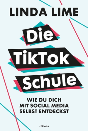 Lime, Linda. Die TikTok Schule - Wie du dich mit Social Media selbst entdeckst. edition a GmbH, 2023.