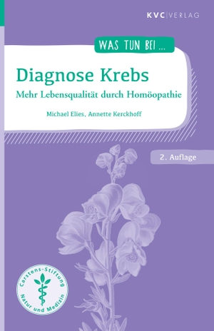 Elies, Michael / Annette Kerckhoff. Diagnose Krebs - Mehr Lebensqualität durch Homöopathie. KVC Verlag, 2023.