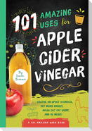 101 Amazing Uses for Apple Cider Vinegar