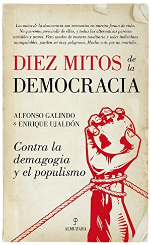 Galindo Hervás, Alfonso / Enrique Ujaldón Benítez. Diez mitos de la democracia : contra la demagogia y el populismo. Editorial Almuzara, 2016.