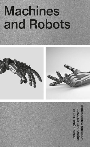 Machines and Robots - Edition Digital Culture 5. Merian, Christoph Verlag, 2018.