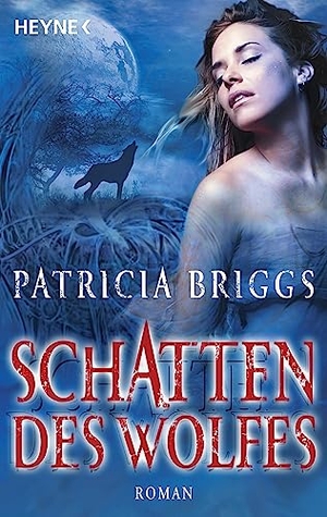 Briggs, Patricia. Schatten des Wolfes - Mit der Erzählung: Alpha und Omega. Heyne Taschenbuch, 2009.