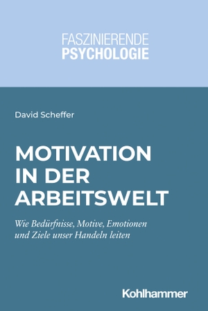 Scheffer, David. Motivation in der Arbeitswelt - Wie Bedürfnisse, Motive, Emotionen und Ziele unser Handeln leiten. Kohlhammer W., 2021.