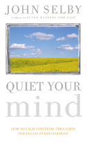 Quiet Your Mind: Easy-To-Follow Guidance for Quieting Upsetting Thoughts and Regaining Inner Harmony and Clarity