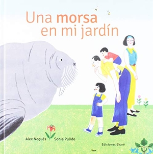 Nogués Otero, Álex. Una morsa en mi jardín. Ediciones Ekaré, 2019.