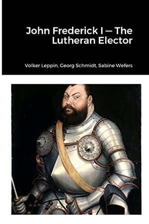 Leppin, Volker / Schmidt, Georg et al. John Frederick-Lutheran Elector. Lulu.com, 2023.