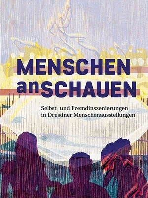 Stadtmuseum Dresden / Christina Ludwig et al (Hrsg.). Menschen anschauen - Selbst- und Fremdinszenierungen in Dresdner Menschenausstellungen. Sandstein Kultur, 2023.