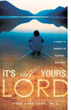 Armstrong. It's All Yours, Lord. Xulon Press, 2010.