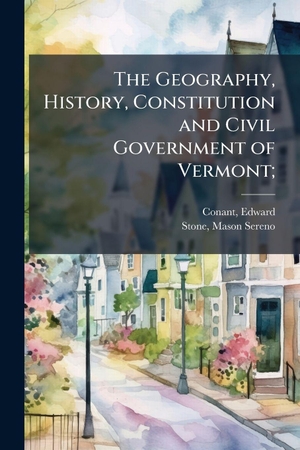 The Geography, History, Constitution and Civil Government of Vermont;. Creative Media Partners, LLC, 2025.