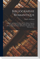 Bibliographie Romantique: Catalogue Anecdotique Et Pittoresque Des Éditions Originales Des OEuvres De Victor Hugo--Alfred De Vigny--Prosper Méri