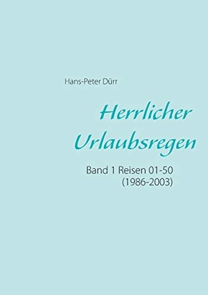 Dürr, Hans-Peter. Herrlicher Urlaubsregen Band 1 - Reisen 01 - 50 (1986 - 2003). Books on Demand, 2014.