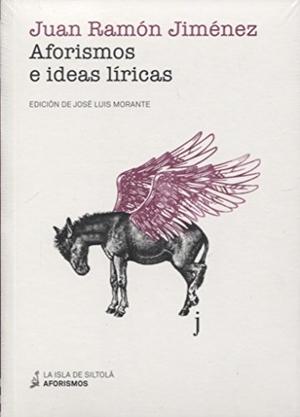 Jiménez, Juan Ramón / José Luis Morante. Aforismos e ideas líricas. Ediciones de la Isla de Siltolá, S.L., 2018.