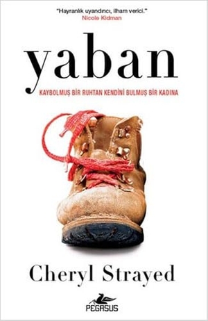 Strayed, Cheryl. Yaban - Kaybolmus bir Ruhtan Kendini Bulmus bir Kadina. Pegasus Yayincilik, 2015.