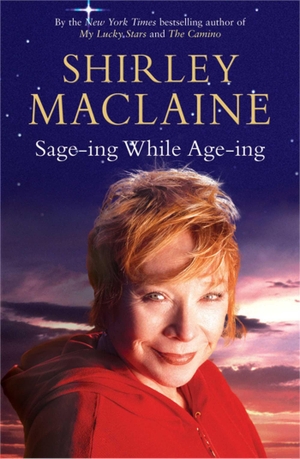 Maclaine, Shirley. Sage-ing While Age-ing. Simon & Schuster UK Ltd, 2008.