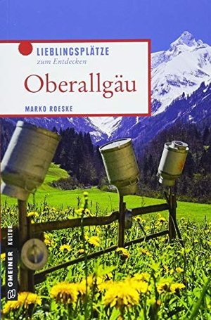 Roeske, Marko. Oberallgäu - Lieblingsplätze zum Entdecken. Gmeiner Verlag, 2018.