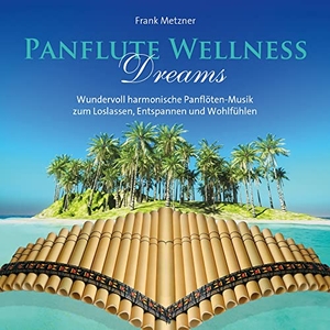 Panflute Wellness Dreams - Wundervoll harmonische Panflöten-Musik zum Loslassen, Entspannen und Wohlfühlen. Neptun Media GmbH, 2021.