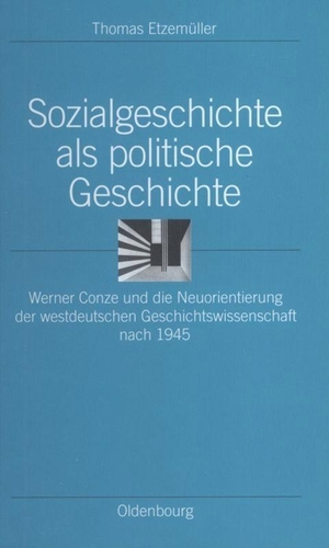 Etzemüller, Thomas. Sozialgeschichte als politische Geschichte - Werner Conze und die Neuorientierung der westdeutschen Geschichtswissenschaft nach 1945. De Gruyter Oldenbourg, 2001.
