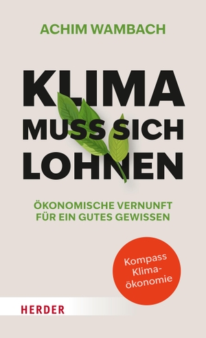 Wambach, Achim. Klima muss sich lohnen - Ökonomische Vernunft für ein gutes Gewissen. Herder Verlag GmbH, 2022.