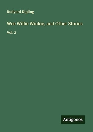 Kipling, Rudyard. Wee Willie Winkie, and Other Stories - Vol. 2. Antigonos Verlag, 2025.