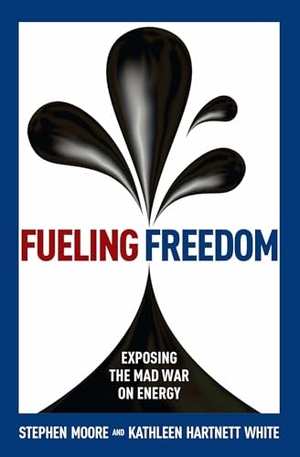 Moore, Stephen / Kathleen Hartnett White. Fueling Freedom - Exposing the Mad War on Energy. Simon & Schuster UK Ltd, 2016.