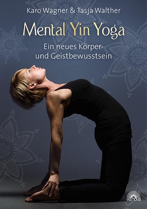 Wagner, Karo / Tasja Walther. Mental Yin Yoga - Ein neues Körper- und Geistbewusstsein. Via Nova, Verlag, 2015.
