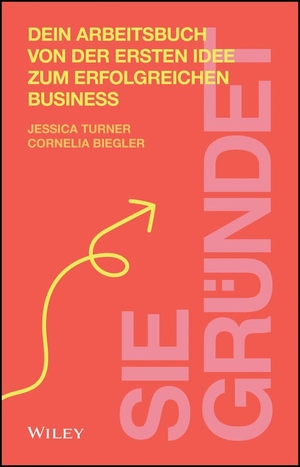 Turner, Jessica / Cornelia Biegler. Sie gründet - Dein Arbeitsbuch von der ersten Idee zum erfolgreichen Business. Wiley-VCH GmbH, 2025.