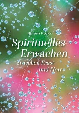 Fischer, Michaela. Spirituelles Erwachen - zwischen Frust und Flow. Neue Erde GmbH, 2022.