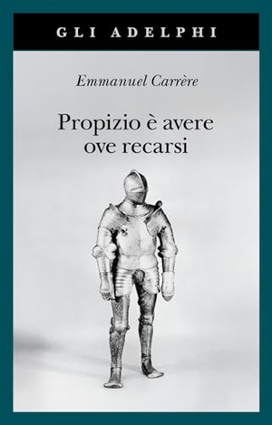 Carrère, Emmanuel. Propizio è avere ove recarsi. Adelphi, 2025.