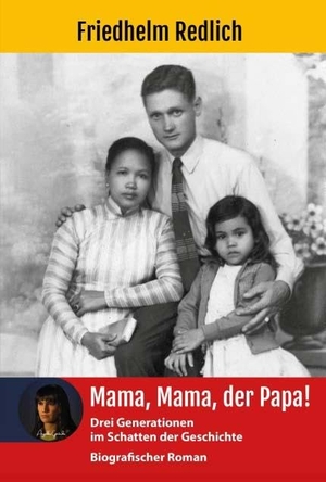 Redlich, Friedhelm. Mama, Mama, der Papa! - Drei Generationen im Schatten der Geschichte. Verlag Angelika Gontadse, 2024.