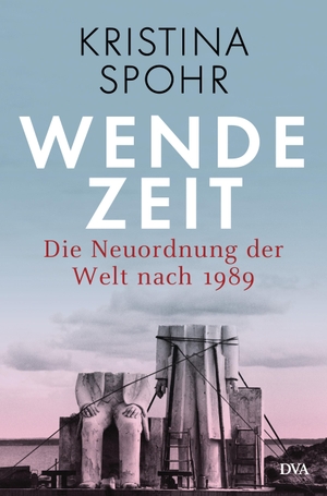 Spohr, Kristina. Wendezeit - Die Neuordnung der Welt nach 1989. DVA Dt.Verlags-Anstalt, 2019.