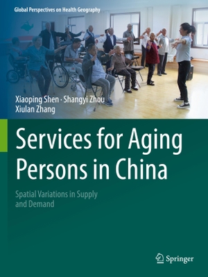 Shen, Xiaoping / Zhang, Xiulan et al. Services for Aging Persons in China - Spatial Variations in Supply and Demand. Springer International Publishing, 2023.