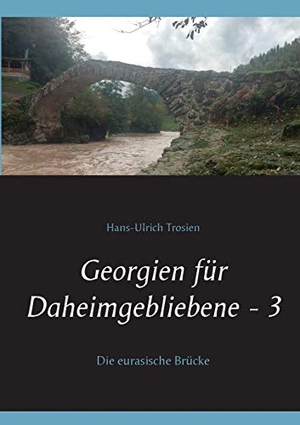 Trosien, Hans-Ulrich. Georgien für Daheimgebliebene - 3 - Die eurasische Brücke. Books on Demand, 2015.